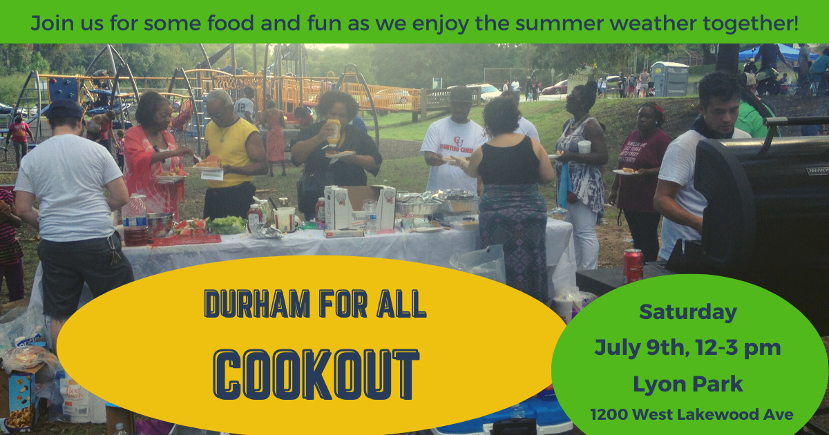 Join us for some food and fun as we enjoy the summer weather together. Durham For All Cookout - Saturday, July 9th, 12-3pm, Lyon Park