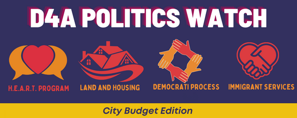 D4A Politics Watch: City Budget Edition - H.E.A.R.T. Program, Land and Housing, Democratic Processes, Immigrant Services 